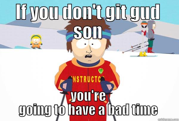 IF YOU DON'T GIT GUD SON YOU'RE GOING TO HAVE A BAD TIME Super Cool Ski Instructor