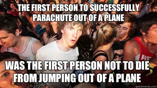 The first person to successfully parachute out of a plane  Was the first person not to die from jumping out of a plane   Sudden Clarity Clarence