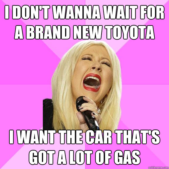 I don't wanna wait for a brand new Toyota I want the car that's got a lot of gas  Wrong Lyrics Christina