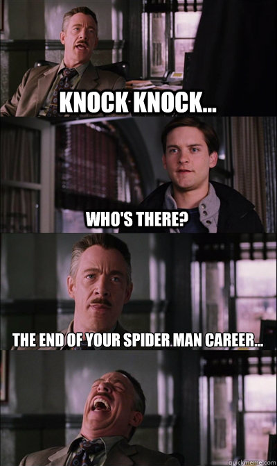 Knock knock... Who's there? The end of your spider man career...   JJ Jameson