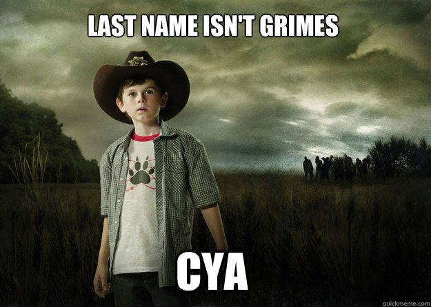 last name isn't grimes cya  Carl Grimes Walking Dead