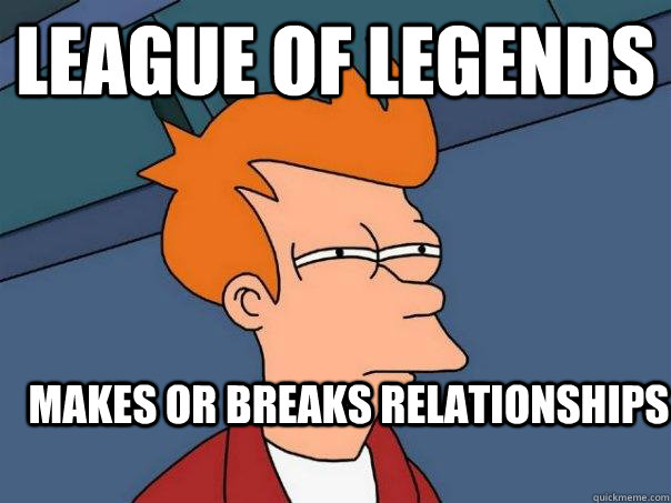 League of Legends Makes or Breaks Relationships  Futurama Fry