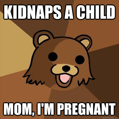 Kidnaps a child Mom, I'm pregnant - Kidnaps a child Mom, I'm pregnant  Pedobear