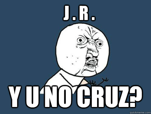 J . R . Y U NO CRUZ?  Y U No