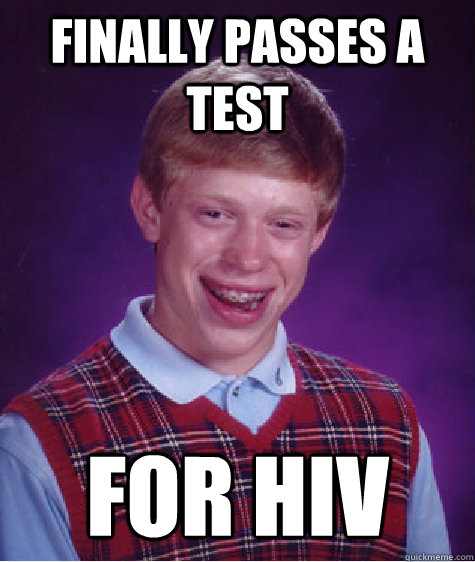 Finally Passes a test for hiv  Bad Luck Brian