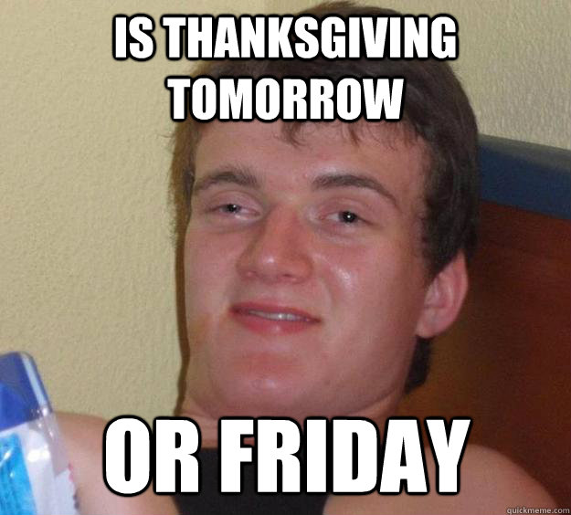 Is Thanksgiving tomorrow or Friday  10 Guy