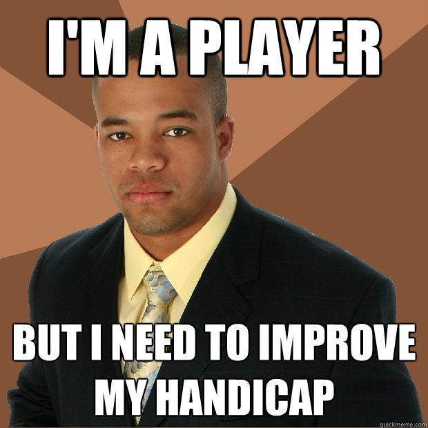 I'm a player but i need to improve my handicap - I'm a player but i need to improve my handicap  Successful Black Man