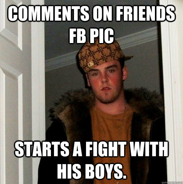 Comments on friends FB Pic starts a fight with his boys.  Scumbag Steve