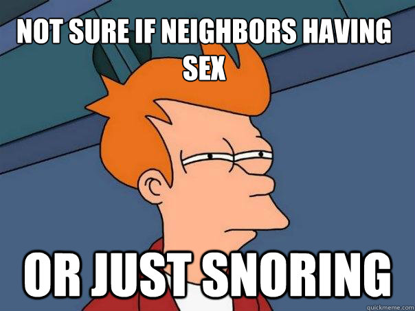 Not sure if neighbors having sex or just snoring - Not sure if neighbors having sex or just snoring  Futurama Fry