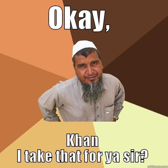 OKAY,  KHAN I TAKE THAT FOR YA SIR? Ordinary Muslim Man