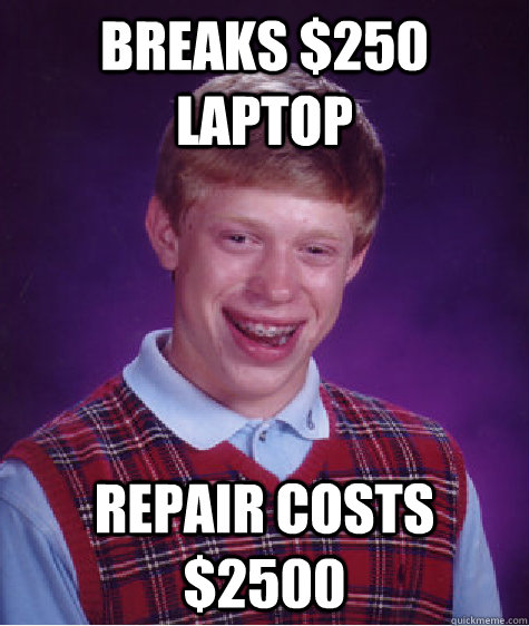 Breaks $250 laptop Repair costs $2500  Bad Luck Brian