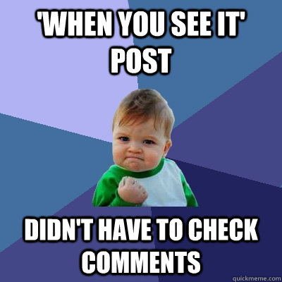 'WHEN YOU SEE IT' POST DIDN'T HAVE TO CHECK COMMENTS  Success Kid