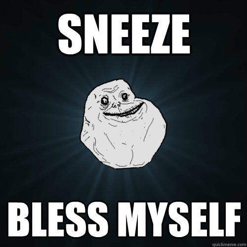 Sneeze Bless Myself  Forever Alone