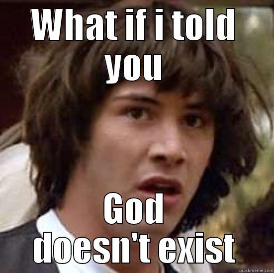 God isn't real - WHAT IF I TOLD YOU GOD DOESN'T EXIST conspiracy keanu