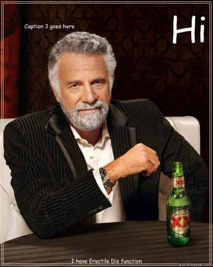 Hi I have Erectile Dis function   Caption 3 goes here  The Most Interesting Man In The World