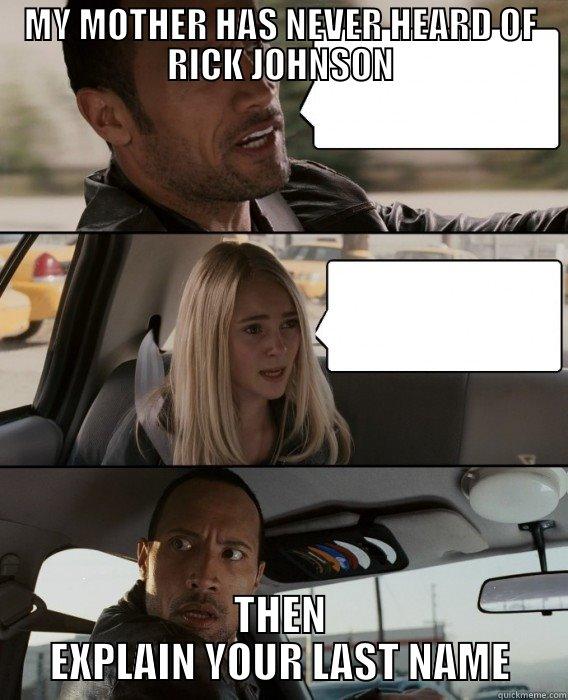 MY MOTHER HAS NEVER HEARD OF RICK JOHNSON THEN EXPLAIN YOUR LAST NAME The Rock Driving