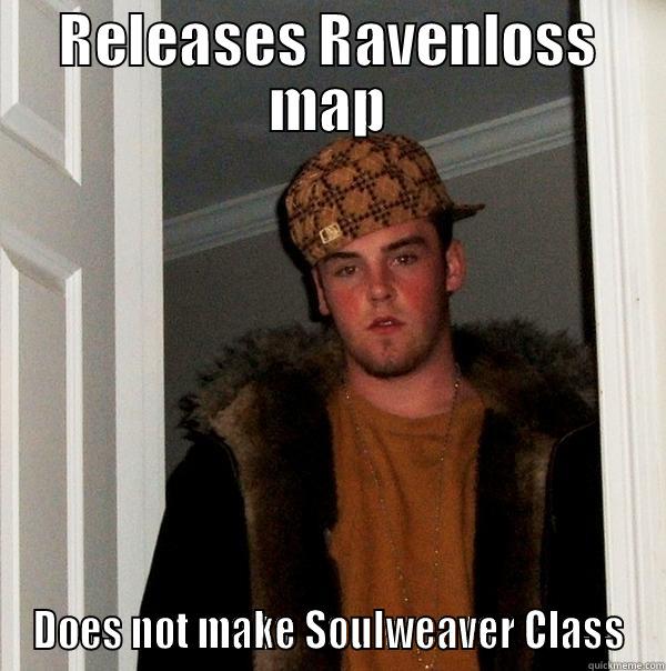 RELEASES RAVENLOSS MAP DOES NOT MAKE SOULWEAVER CLASS Scumbag Steve