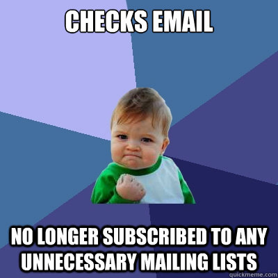 Checks email no longer subscribed to any unnecessary mailing lists - Checks email no longer subscribed to any unnecessary mailing lists  Success Kid