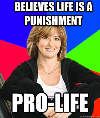 Believes life is a punishment Pro-life  Sheltering Suburban Mom