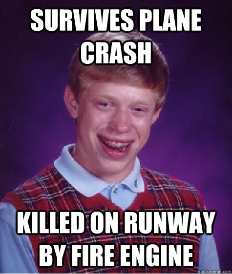 survives plane crash killed on runway by fire engine  Bad Luck Brian