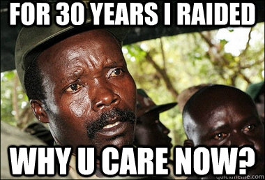 For 30 years I raided Why u care now? - For 30 years I raided Why u care now?  Joseph Kony Z