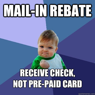 Mail-in Rebate Receive check,
not pre-paid card - Mail-in Rebate Receive check,
not pre-paid card  Success Kid