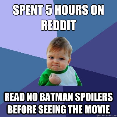 Spent 5 hours on reddit Read no Batman spoilers before seeing the movie - Spent 5 hours on reddit Read no Batman spoilers before seeing the movie  Success Kid