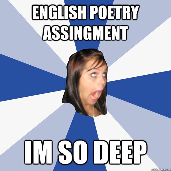 English poetry assingment Im so deep  Annoying Facebook Girl