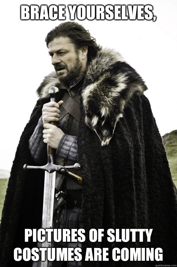 Brace yourselves, Pictures of slutty costumes are coming  Brace yourself