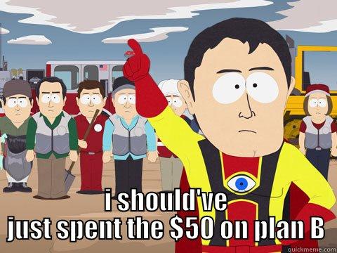  I SHOULD'VE JUST SPENT THE $50 ON PLAN B Captain Hindsight