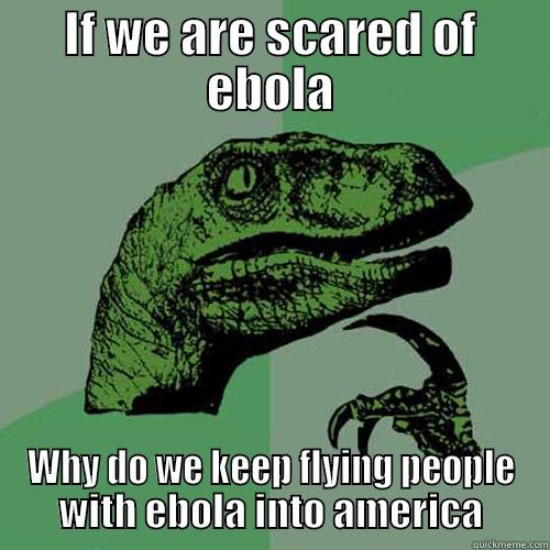 Ebola Lodgic - IF WE ARE SCARED OF EBOLA WHY DO WE KEEP FLYING PEOPLE WITH EBOLA INTO AMERICA Philosoraptor