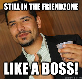 Still in the FriendZone Like a boss!  