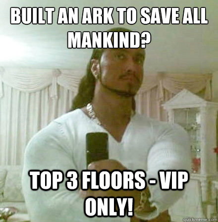 Built an Ark to save all mankind? Top 3 floors - VIP ONLY!  Guido Jesus