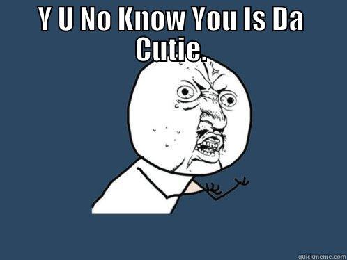 Lol, skyler. c: - Y U NO KNOW YOU IS DA CUTIE.  Y U No