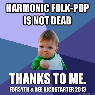 harmonic folk-pop is not dead Thanks to me. Forsyth & Gee Kickstarter 2013  Success Kid