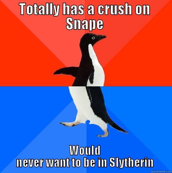 TOTALLY HAS A CRUSH ON SNAPE WOULD NEVER WANT TO BE IN SLYTHERIN Socially Awesome Awkward Penguin