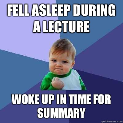 Fell asleep during a lecture Woke up in time for summary  Success Kid