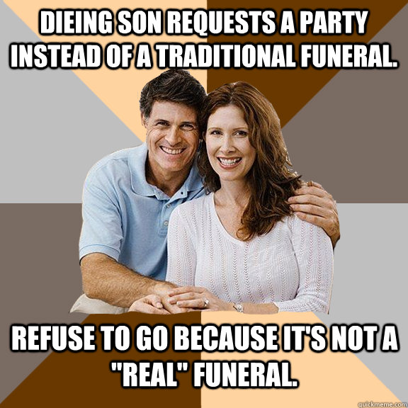 Dieing son requests a party instead of a traditional funeral. refuse to go because it's not a 