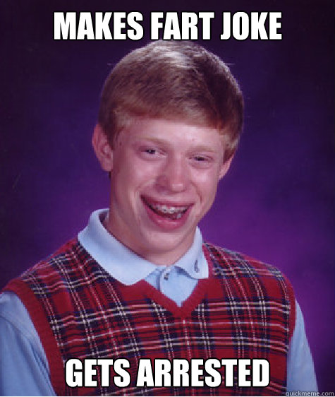 Makes fart joke gets arrested Caption 3 goes here  Bad Luck Brian