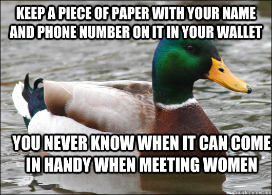 Keep a piece of paper with your name and phone number on it in your wallet you never know when it can come in handy when meeting women - Keep a piece of paper with your name and phone number on it in your wallet you never know when it can come in handy when meeting women  Actual Advice Mallard