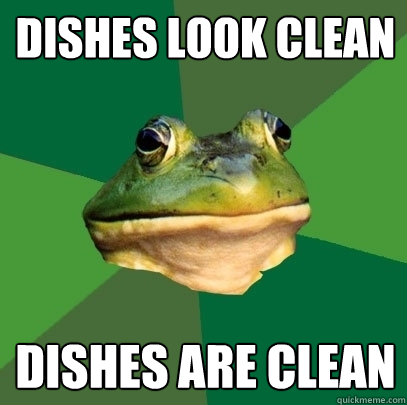 dishes look clean dishes are clean  Foul Bachelor Frog