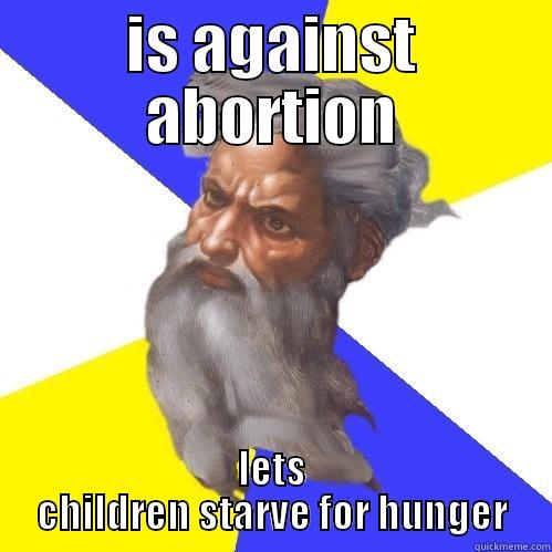 IS AGAINST ABORTION LETS CHILDREN STARVE FOR HUNGER Advice God