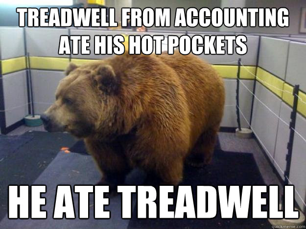 Treadwell from Accounting ate his hot pockets he ate Treadwell - Treadwell from Accounting ate his hot pockets he ate Treadwell  Office Grizzly