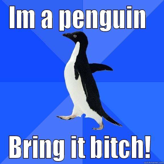 IM A PENGUIN  BRING IT BITCH! Socially Awkward Penguin