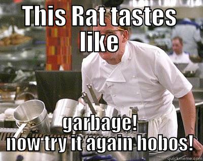 THIS RAT TASTES LIKE GARBAGE! NOW TRY IT AGAIN HOBOS! Chef Ramsay