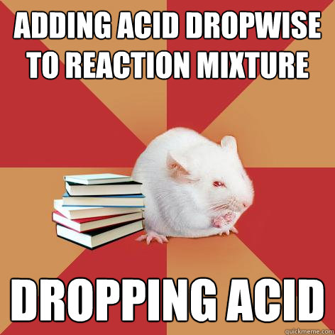 Adding acid dropwise to reaction mixture DROPPING ACID - Adding acid dropwise to reaction mixture DROPPING ACID  Science Major Mouse