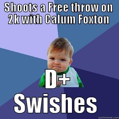 SHOOTS A FREE THROW ON 2K WITH CALUM FOXTON D+ SWISHES  Success Kid