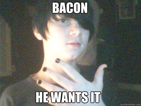 bacon he wants it  