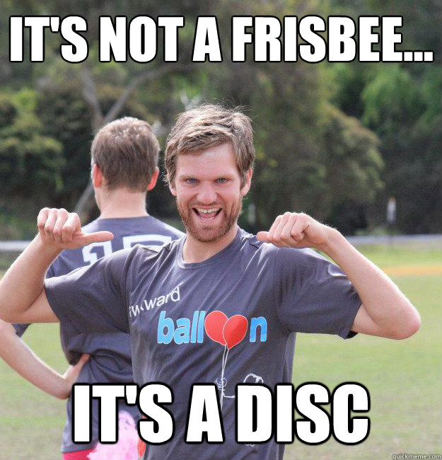 it's not a frisbee... it's a disc  Intermediate Male Ultimate Player