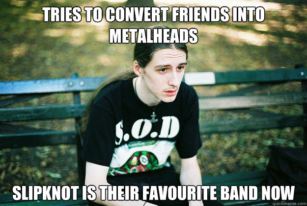 TRIES TO CONVERT FRIENDS INTO metalheads SLIPKNOT IS THEIR FAVOURITE BAND now  First World Metal Problems